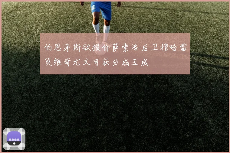 伯恩茅斯欲报价萨索洛后卫穆哈雷莫维奇尤文可获分成五成