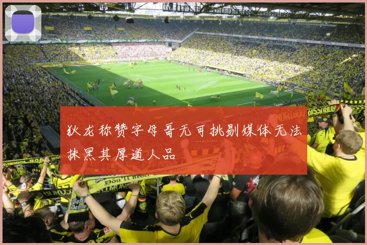狄龙称赞字母哥无可挑剔媒体无法抹黑其厚道人品