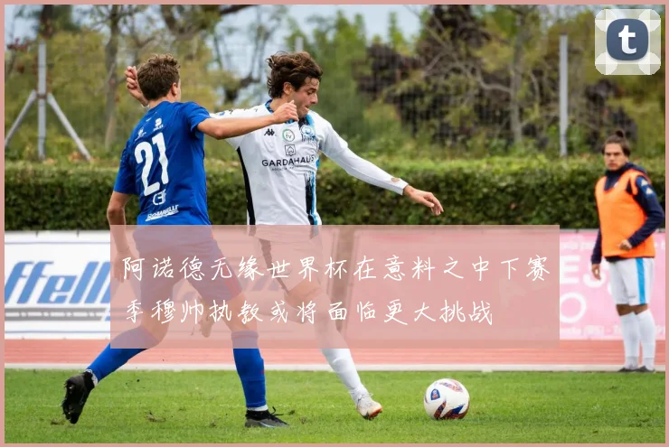 阿诺德无缘世界杯在意料之中下赛季穆帅执教或将面临更大挑战